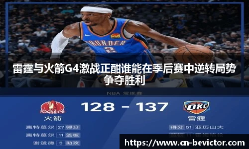 雷霆与火箭G4激战正酣谁能在季后赛中逆转局势争夺胜利