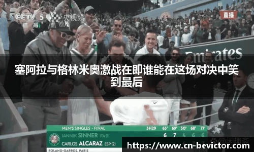 塞阿拉与格林米奥激战在即谁能在这场对决中笑到最后